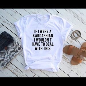 If I Were A Kardashian-Womens Tee/Plus Sizes Avail